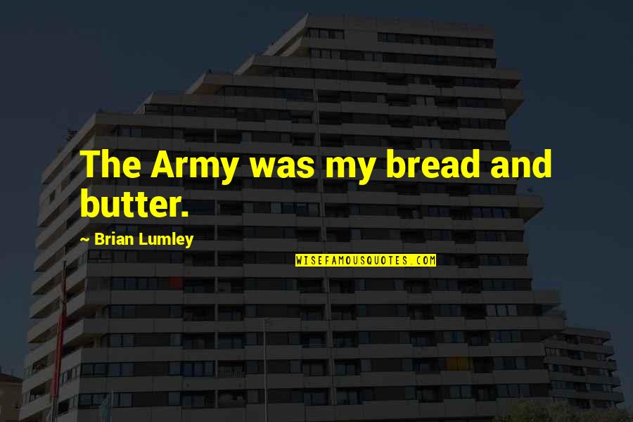 Bread Butter Quotes By Brian Lumley: The Army was my bread and butter.