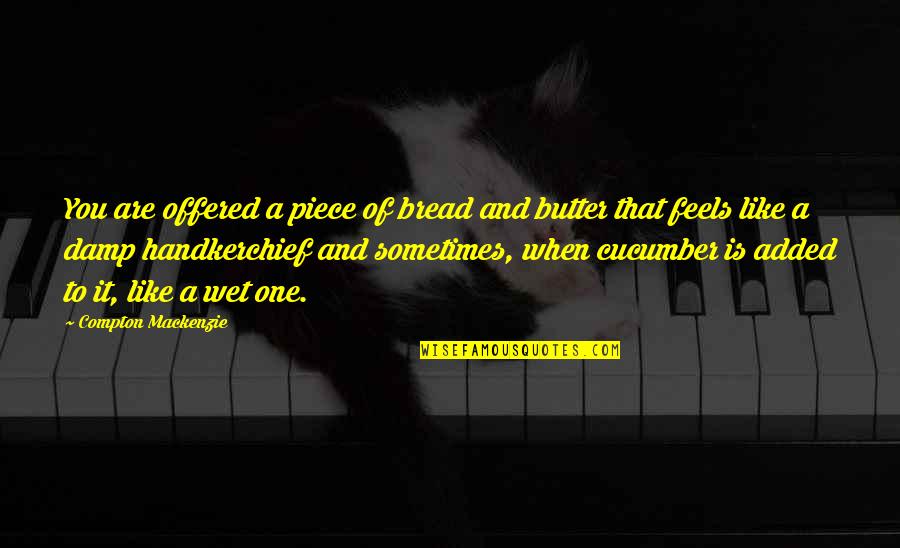 Bread Butter Quotes By Compton Mackenzie: You are offered a piece of bread and