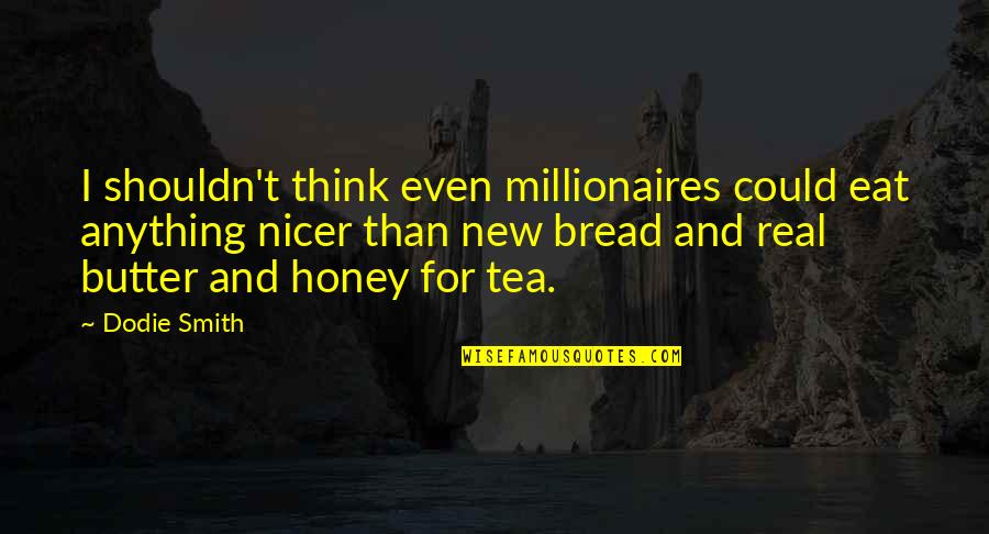 Bread Butter Quotes By Dodie Smith: I shouldn't think even millionaires could eat anything