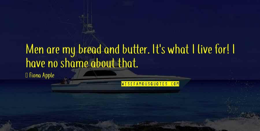 Bread Butter Quotes By Fiona Apple: Men are my bread and butter. It's what