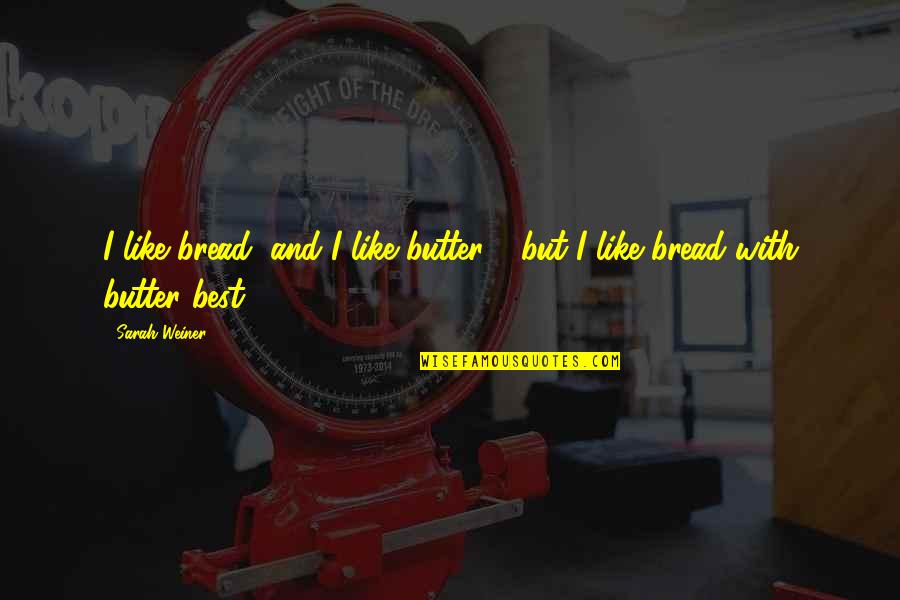 Bread Butter Quotes By Sarah Weiner: I like bread, and I like butter -