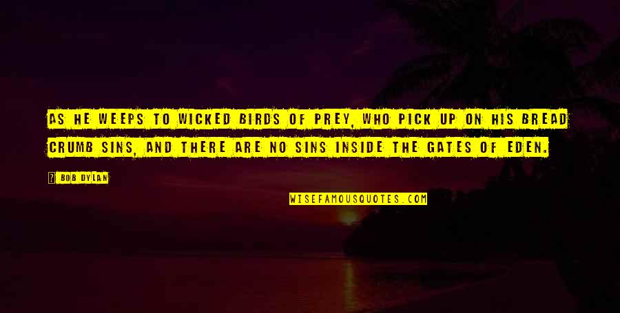 Bread Crumb Quotes By Bob Dylan: As he weeps to wicked birds of prey, Bread Crumb Quotes By Bob Dylan: As he weeps to wicked birds of prey,