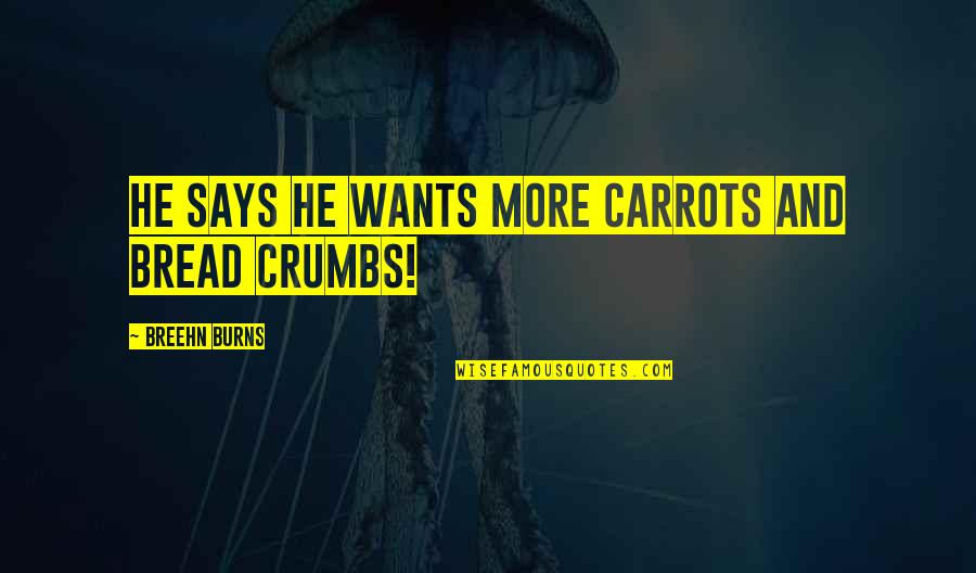 Bread Crumbs Quotes By Breehn Burns: He says he wants more carrots and bread