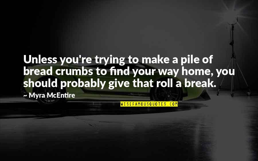 Bread Crumbs Quotes By Myra McEntire: Unless you're trying to make a pile of