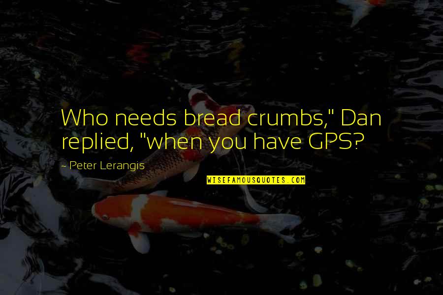 Bread Crumbs Quotes By Peter Lerangis: Who needs bread crumbs," Dan replied, "when you