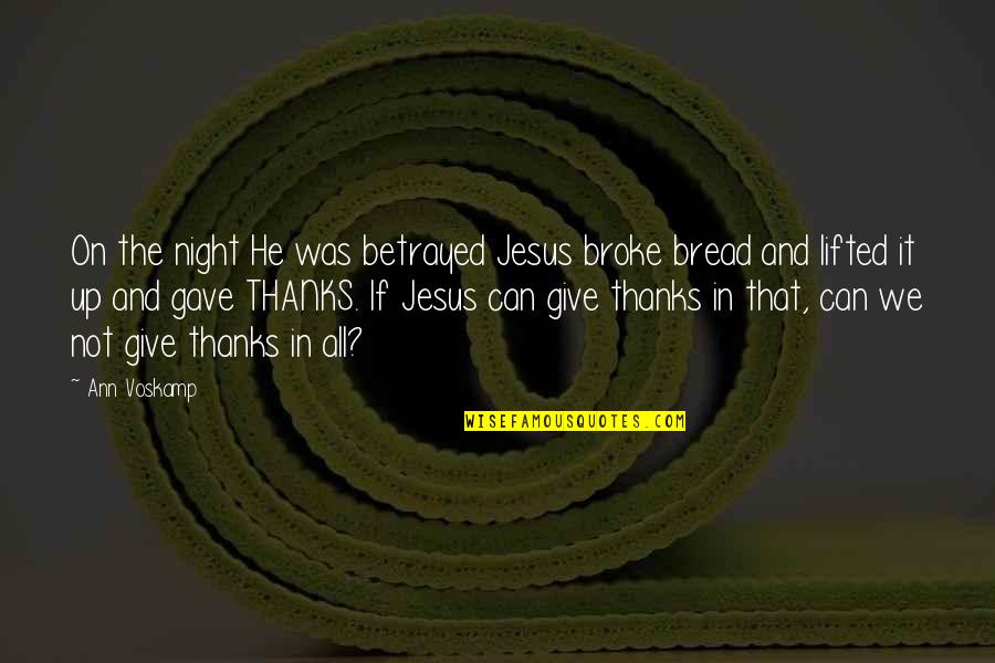 Bread In Night Quotes By Ann Voskamp: On the night He was betrayed Jesus broke