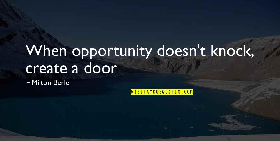 Bread In Night Quotes By Milton Berle: When opportunity doesn't knock, create a door