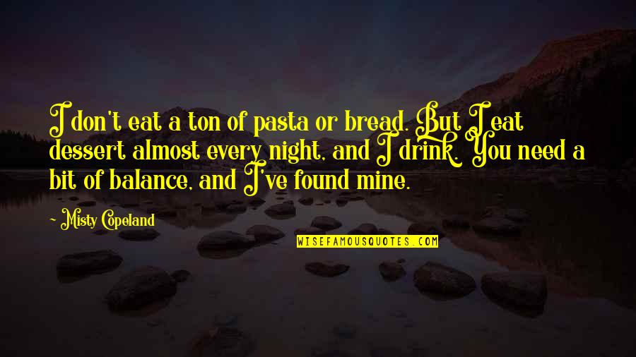 Bread In Night Quotes By Misty Copeland: I don't eat a ton of pasta or Bread In Night Quotes By Misty Copeland: I don't eat a ton of pasta or