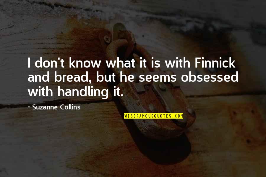 Bread In The Hunger Games Quotes By Suzanne Collins: I don't know what it is with Finnick