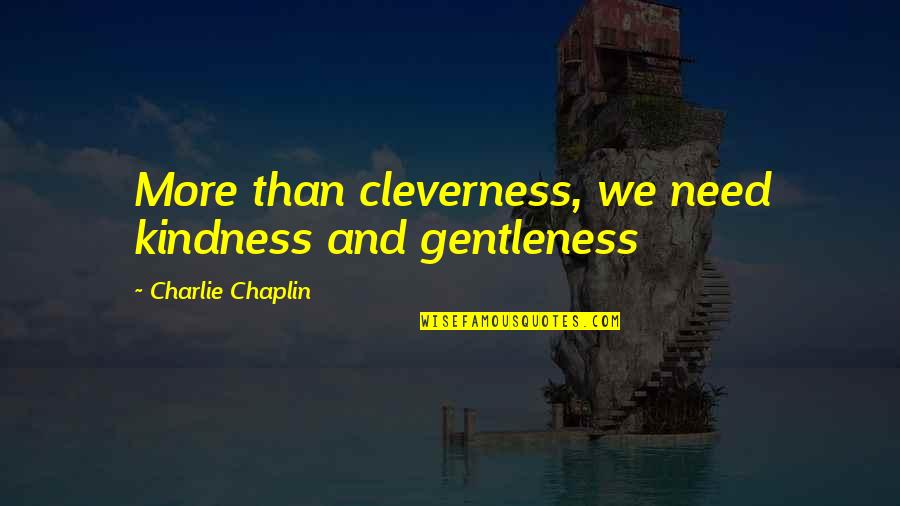 Bread Knife Quotes By Charlie Chaplin: More than cleverness, we need kindness and gentleness