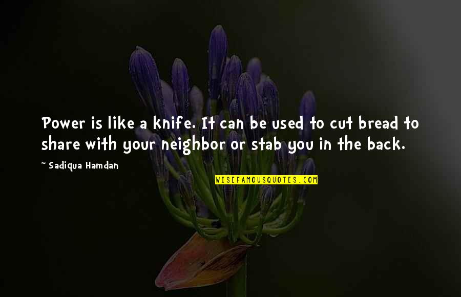 Bread Knife Quotes By Sadiqua Hamdan: Power is like a knife. It can be