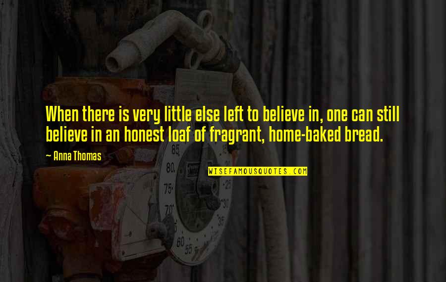 Bread Loaf Quotes By Anna Thomas: When there is very little else left to
