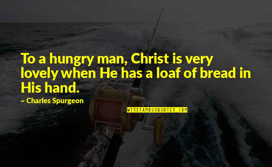 Bread Loaf Quotes By Charles Spurgeon: To a hungry man, Christ is very lovely