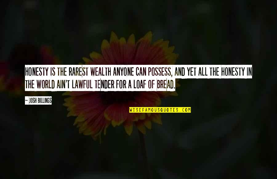 Bread Loaf Quotes By Josh Billings: Honesty is the rarest wealth anyone can possess,