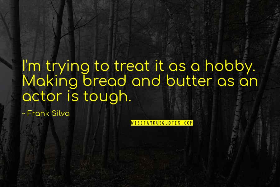 Bread Making Quotes By Frank Silva: I'm trying to treat it as a hobby.