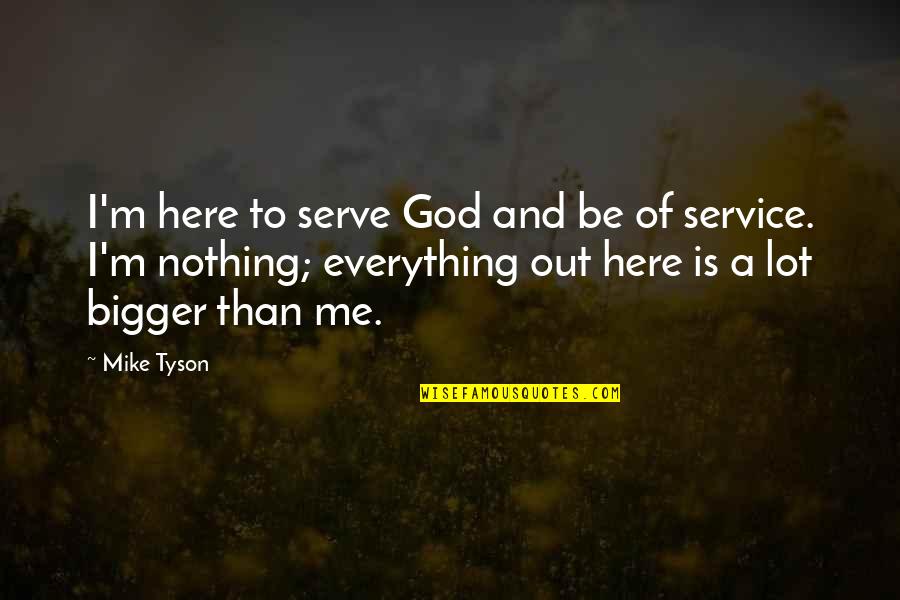 Bread Making Quotes By Mike Tyson: I'm here to serve God and be of