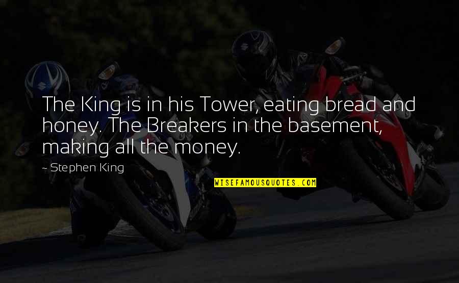 Bread Making Quotes By Stephen King: The King is in his Tower, eating bread