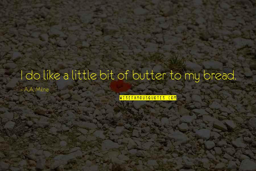 Bread Of Life Quotes By A.A. Milne: I do like a little bit of butter