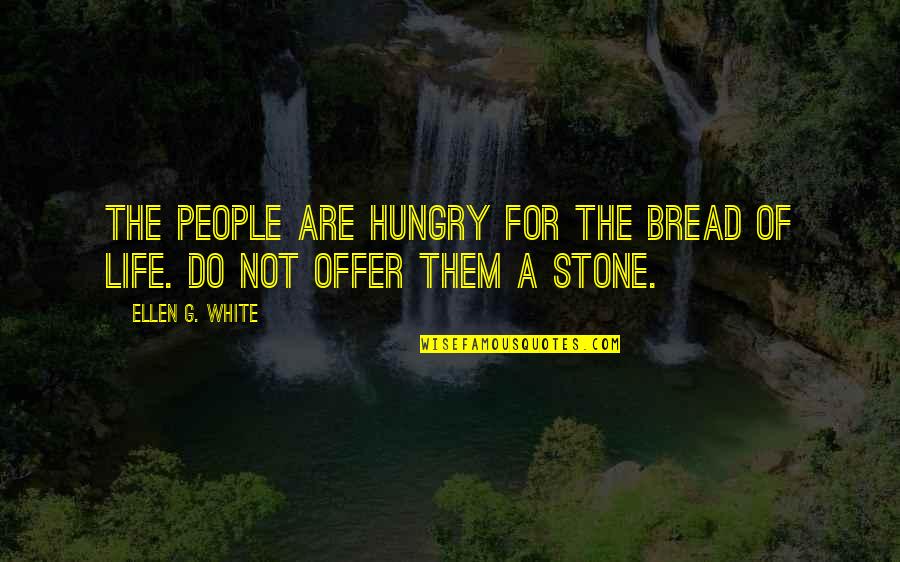 Bread Of Life Quotes By Ellen G. White: The people are hungry for the bread of