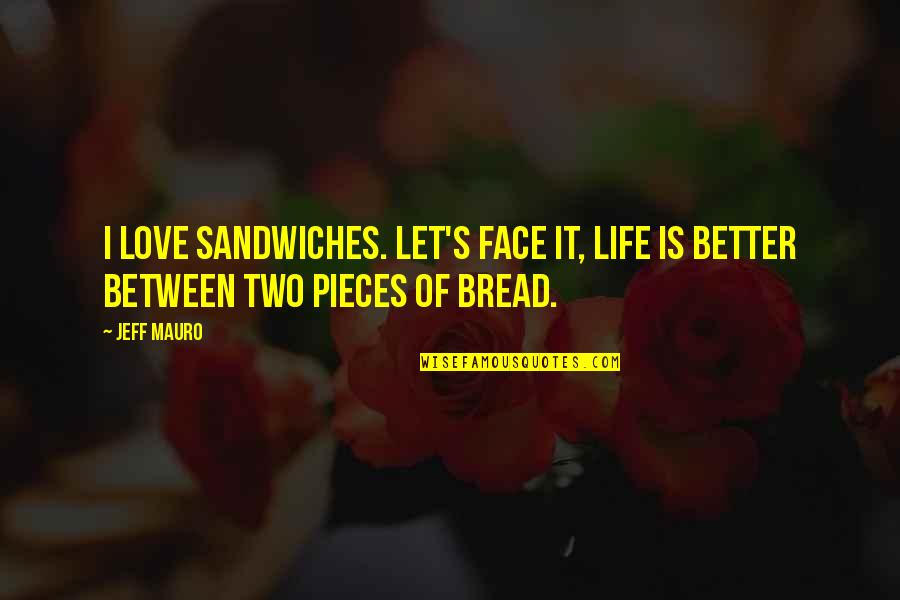 Bread Of Life Quotes By Jeff Mauro: I love sandwiches. Let's face it, life is