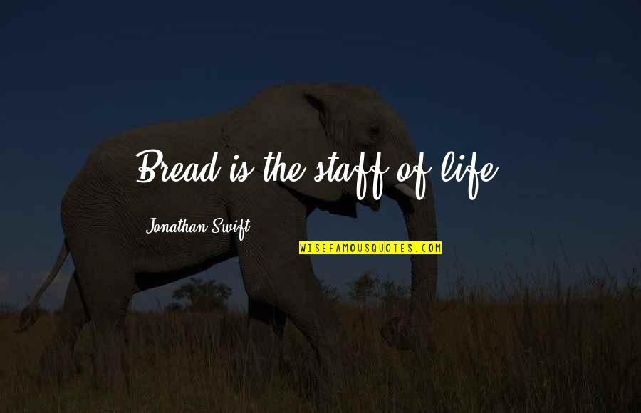 Bread Of Life Quotes By Jonathan Swift: Bread is the staff of life.
