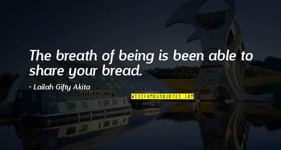 Bread Of Life Quotes By Lailah Gifty Akita: The breath of being is been able to