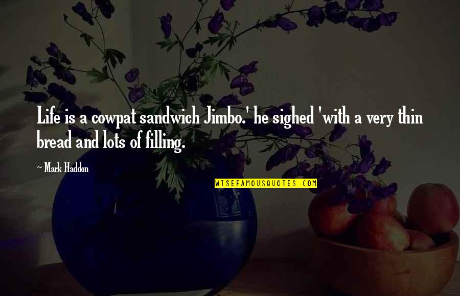 Bread Of Life Quotes By Mark Haddon: Life is a cowpat sandwich Jimbo.' he sighed
