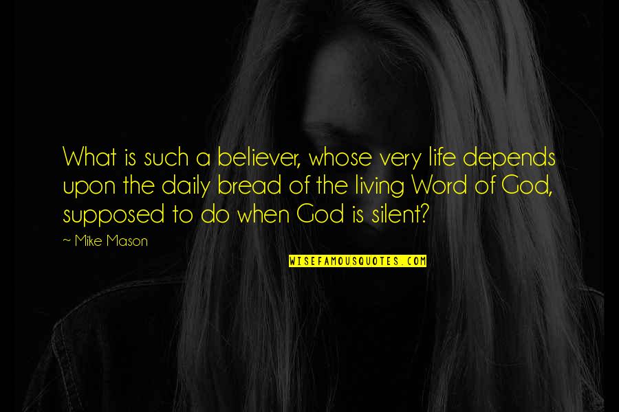 Bread Of Life Quotes By Mike Mason: What is such a believer, whose very life