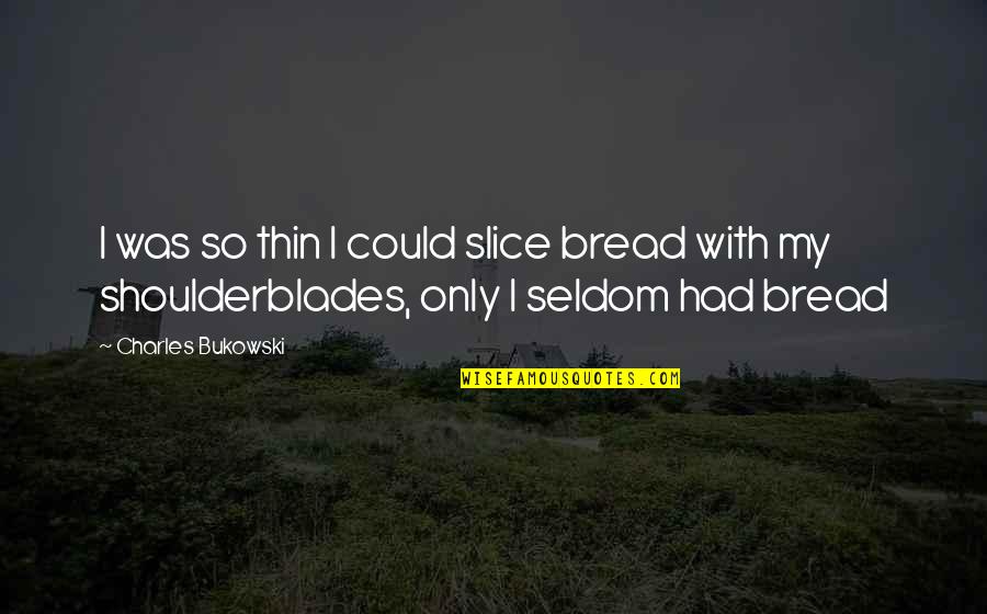 Bread Slice Quotes By Charles Bukowski: I was so thin I could slice bread