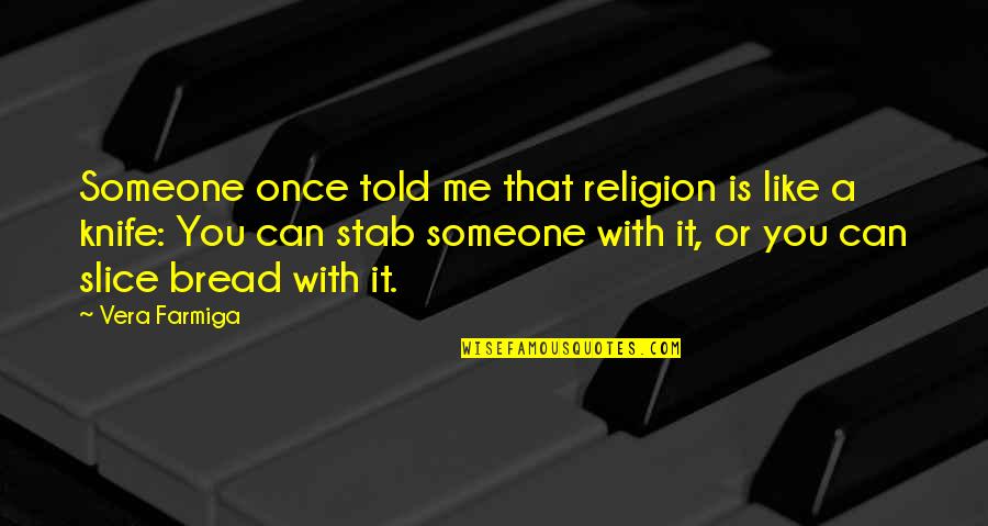 Bread Slice Quotes By Vera Farmiga: Someone once told me that religion is like