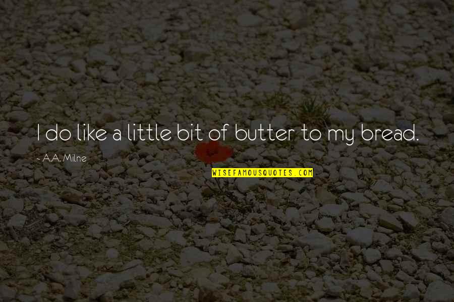 Bread To My Butter Quotes By A.A. Milne: I do like a little bit of butter