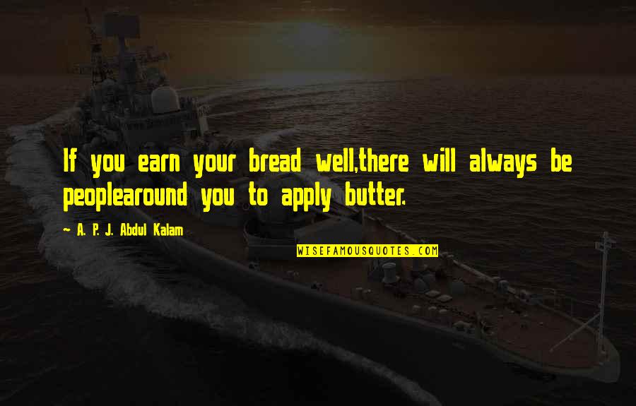 Bread To My Butter Quotes By A. P. J. Abdul Kalam: If you earn your bread well,there will always