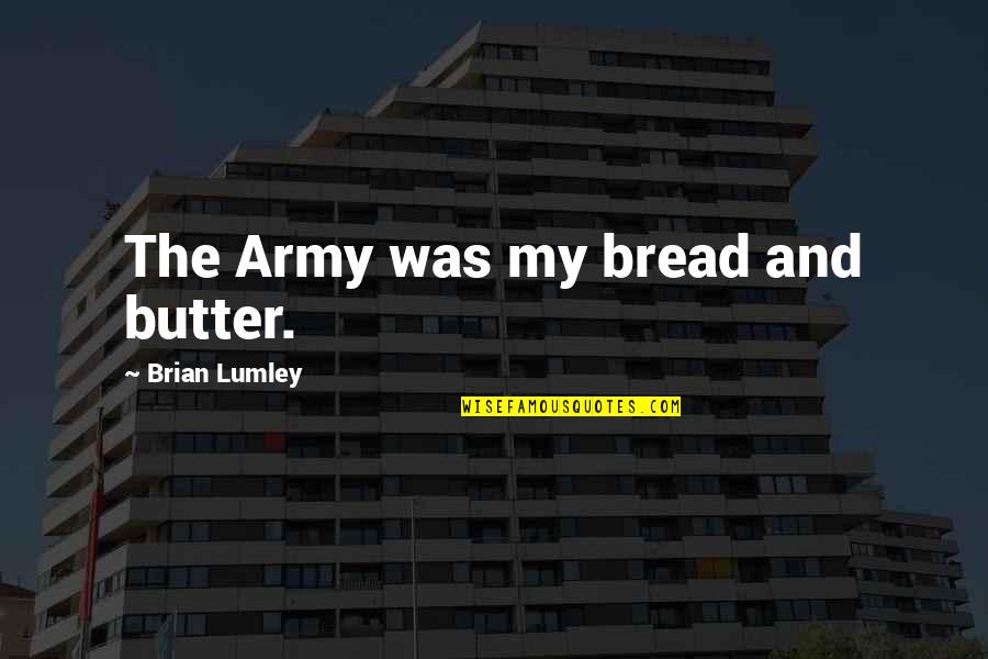 Bread To My Butter Quotes By Brian Lumley: The Army was my bread and butter.