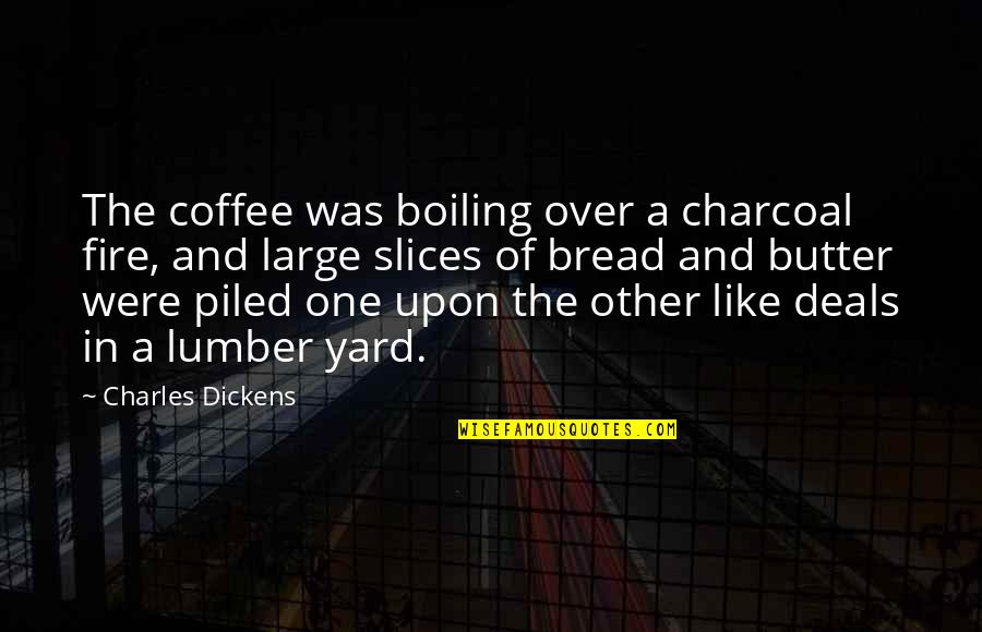 Bread To My Butter Quotes By Charles Dickens: The coffee was boiling over a charcoal fire,