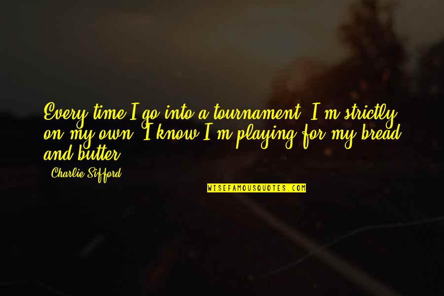 Bread To My Butter Quotes By Charlie Sifford: Every time I go into a tournament, I'm