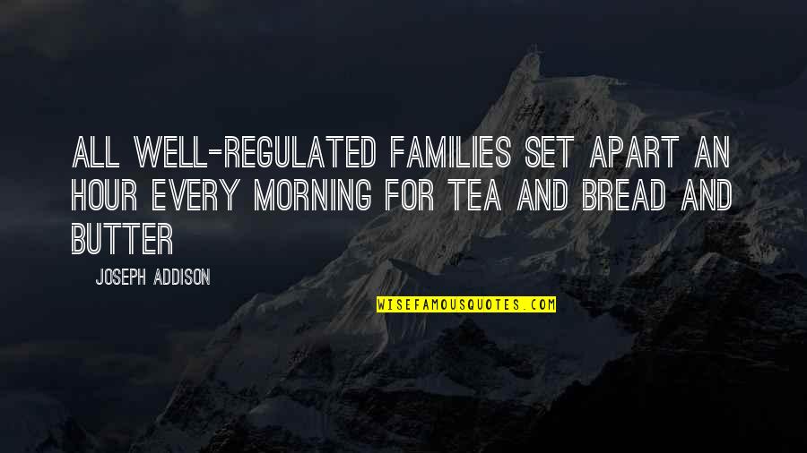 Bread To My Butter Quotes By Joseph Addison: All well-regulated families set apart an hour every