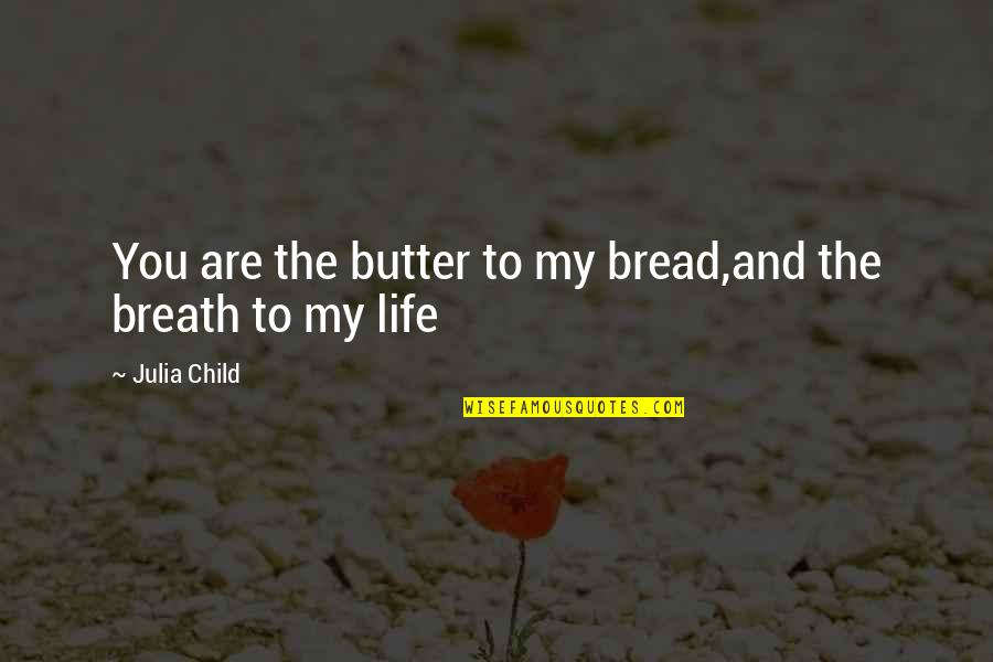 Bread To My Butter Quotes By Julia Child: You are the butter to my bread,and the
