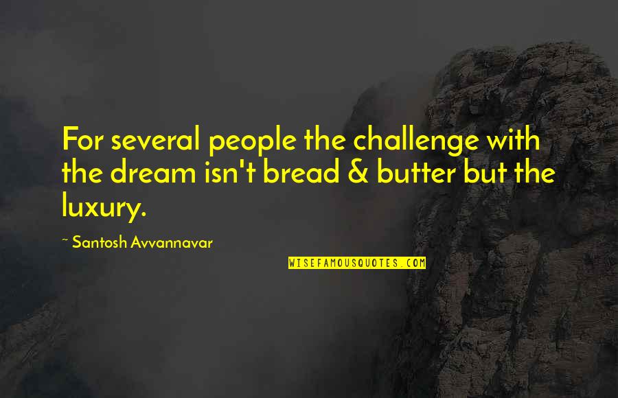 Bread To My Butter Quotes By Santosh Avvannavar: For several people the challenge with the dream
