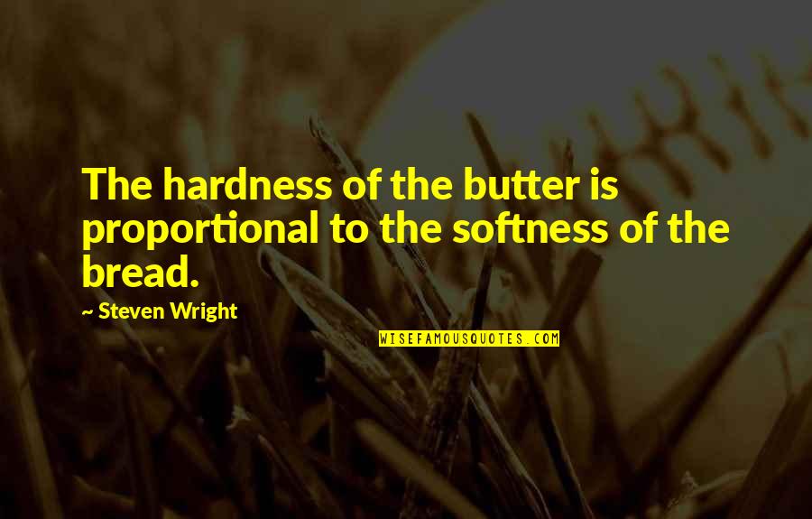 Bread To My Butter Quotes By Steven Wright: The hardness of the butter is proportional to