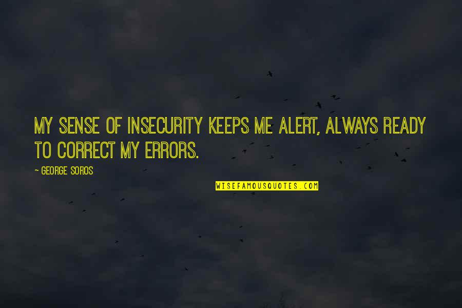 Breadbasket Quotes By George Soros: My sense of insecurity keeps me alert, always