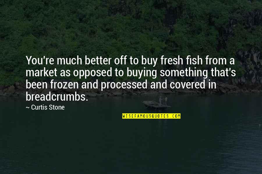 Breadcrumbs Quotes By Curtis Stone: You're much better off to buy fresh fish