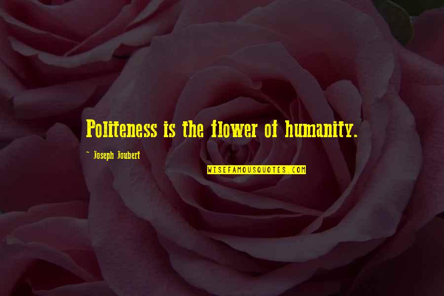 Breaden Wildlife Quotes By Joseph Joubert: Politeness is the flower of humanity. Breaden Wildlife Quotes By Joseph Joubert: Politeness is the flower of humanity.