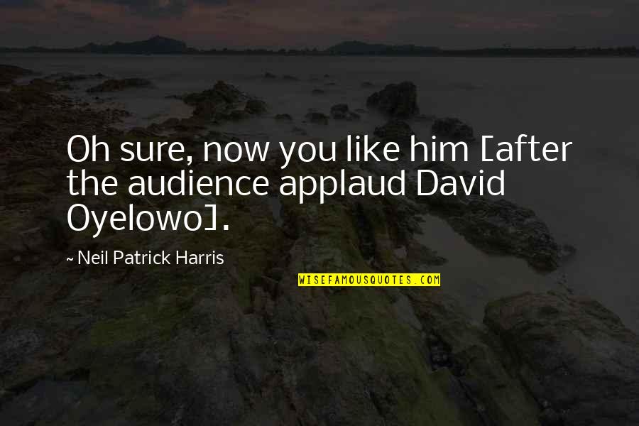 Breaden Wildlife Quotes By Neil Patrick Harris: Oh sure, now you like him [after the Breaden Wildlife Quotes By Neil Patrick Harris: Oh sure, now you like him [after the