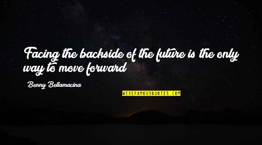 Breadfruit Chips Quotes By Benny Bellamacina: Facing the backside of the future is the