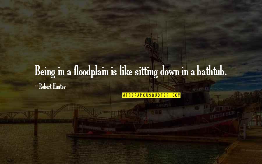 Breadfruit Quotes By Robert Hunter: Being in a floodplain is like sitting down