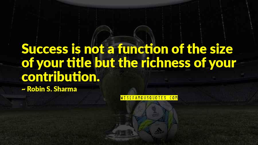 Breadi Quotes By Robin S. Sharma: Success is not a function of the size