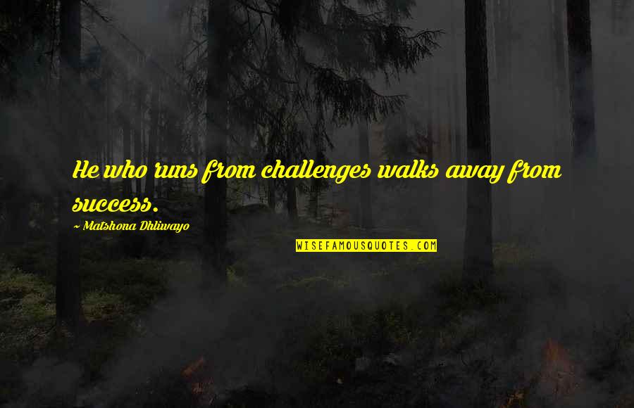 Breadknives Quotes By Matshona Dhliwayo: He who runs from challenges walks away from