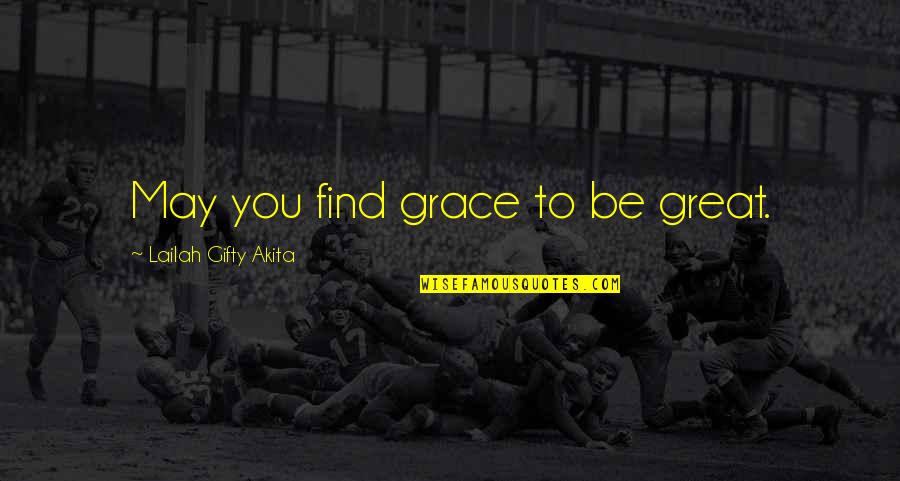Breadlike Quotes By Lailah Gifty Akita: May you find grace to be great.