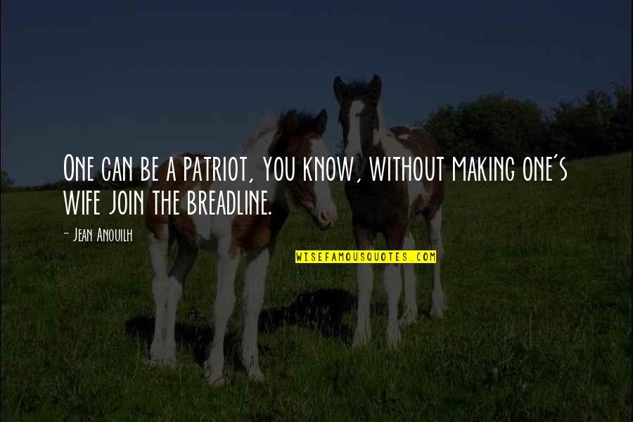 Breadline Quotes By Jean Anouilh: One can be a patriot, you know, without