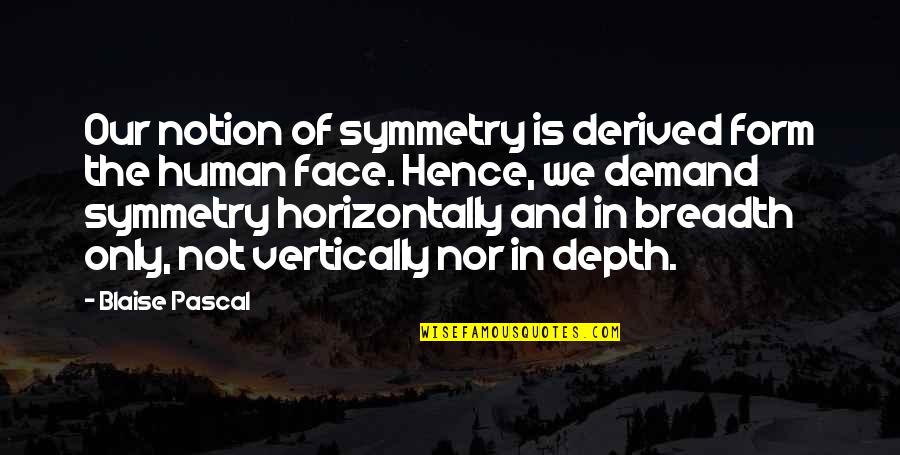 Breadth And Depth Quotes By Blaise Pascal: Our notion of symmetry is derived form the